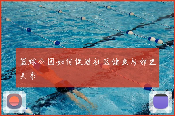 篮球公园如何促进社区健康与邻里关系