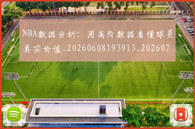 NBA数据分析：用高阶数据看懂球员真实价值_20260608193913_20260702165144