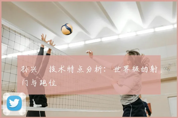 孙兴慜技术特点分析:世界级的射门与跑位