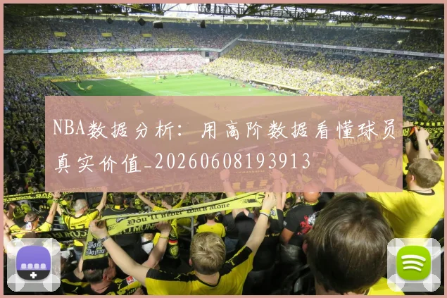 NBA数据分析:用高阶数据看懂球员真实价值_20260608193913